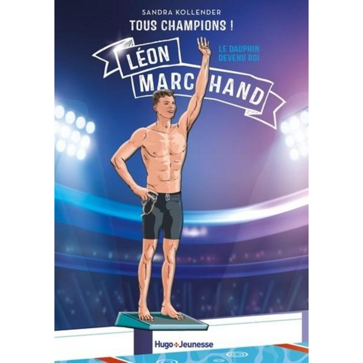 TOUS CHAMPIONS ! : LEON MARCHAND. LE DAUPHIN DEVENU ROI, Kollender Sandra