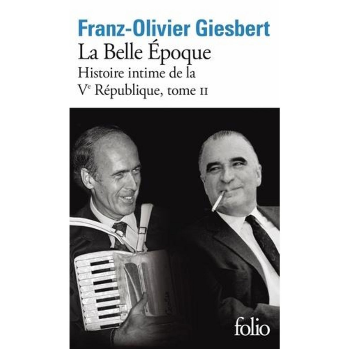 HISTOIRE INTIME DE LA VE REPUBLIQUE TOME 2 : LA BELLE EPOQUE, Giesbert Franz-Olivier