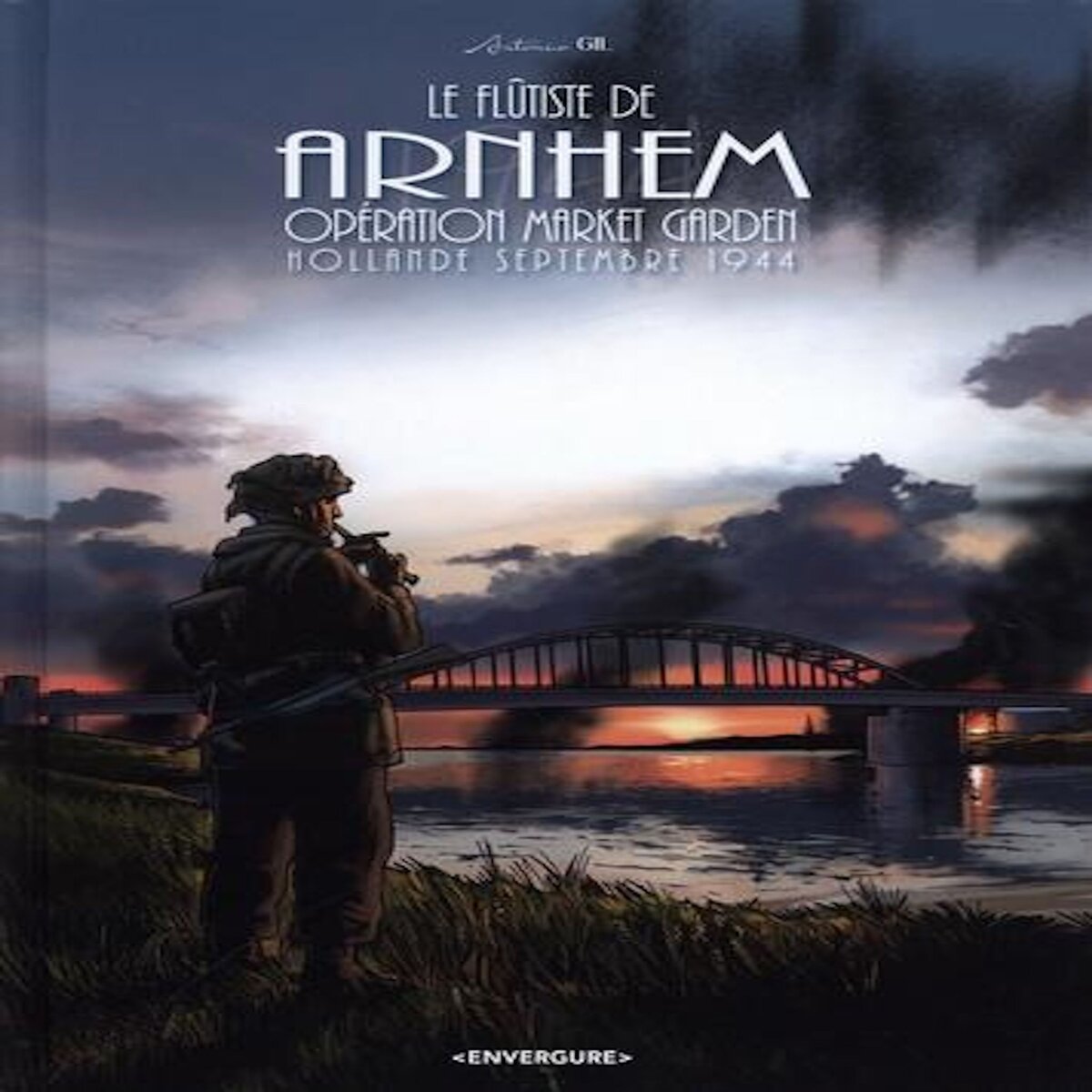 LE FLUTISTE DE ARNHEM. OPERATION MARKET GARDEN, HOLLANDE SEPTEMBRE 1944, Gil Antonio
