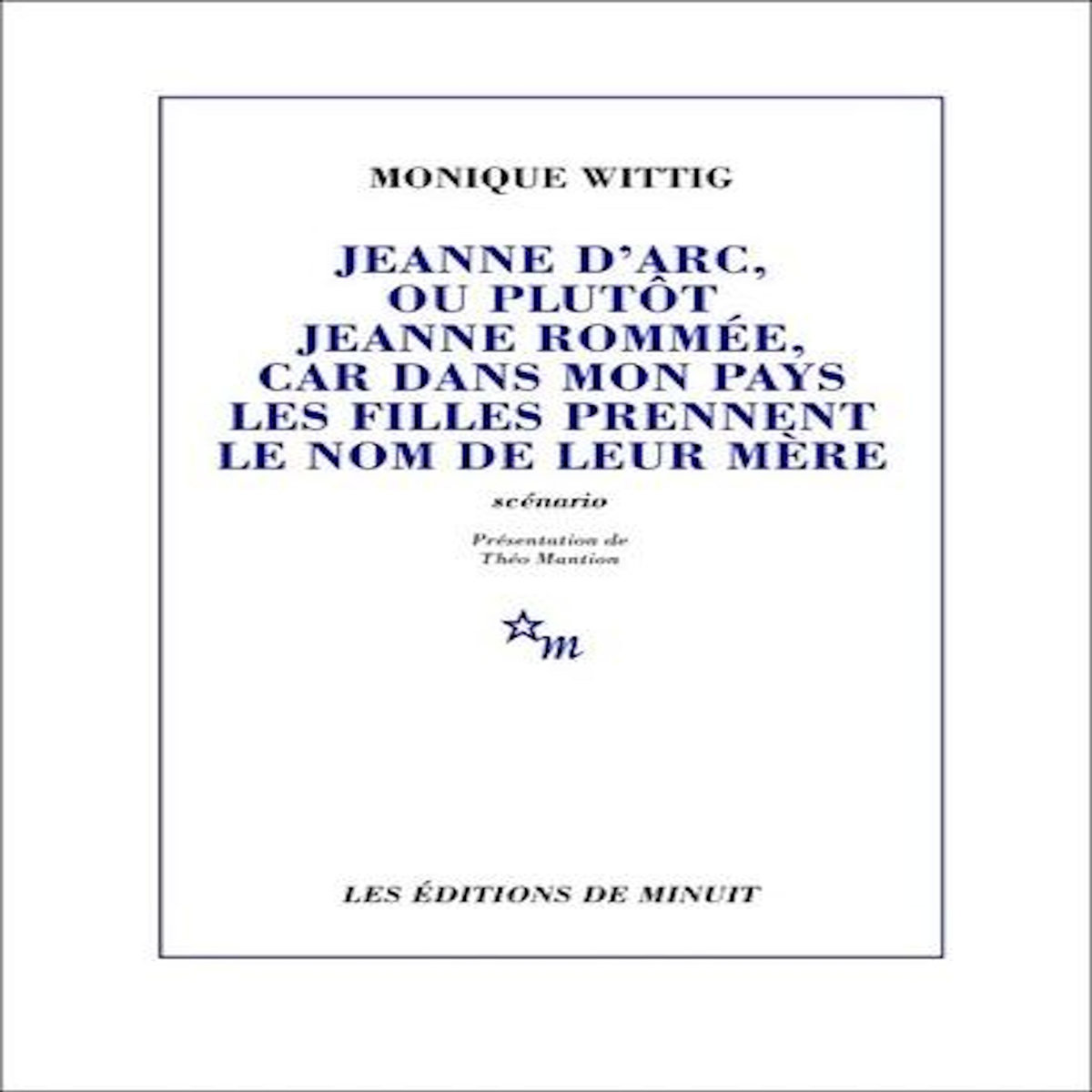 JEANNE D'ARC, OU PLUTOT JEANNE ROMMEE, CAR DANS MON PAYS LES FILLES PRENNENT LE NOM DE LEUR MERE, Wittig Monique