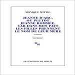 JEANNE D'ARC, OU PLUTOT JEANNE ROMMEE, CAR DANS MON PAYS LES FILLES PRENNENT LE NOM DE LEUR MERE, Wittig Monique