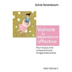 VAINCRE LA DEPENDANCE AFFECTIVE. POUR NE PLUS VIVRE UNIQUEMENT PAR LE REGARD DES AUTRES, Tenenbaum Sylvie