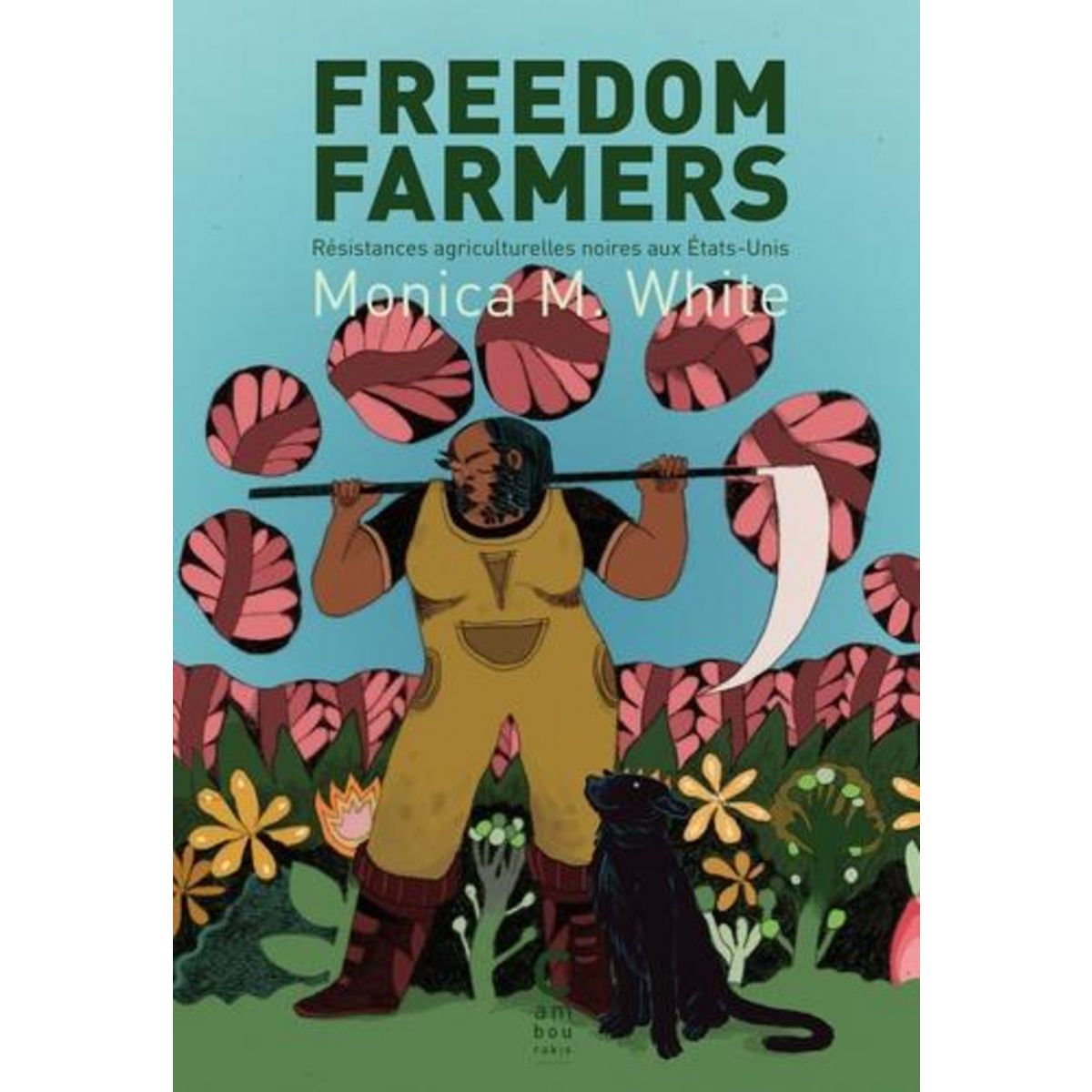 FREEDOM FARMERS. RESISTANCES AGRICULTURELLES NOIRES AUX ETATS-UNIS, White Monica M.