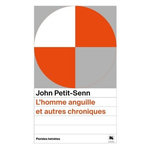L'HOMME ANGUILLE ET AUTRES CHRONIQUES, Petit-Senn John