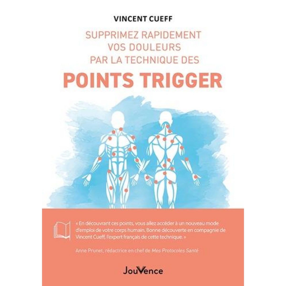 SUPPRIMEZ RAPIDEMENT VOS DOULEURS PAR LA TECHNIQUE DES POINTS TRIGGER, Cueff Vincent