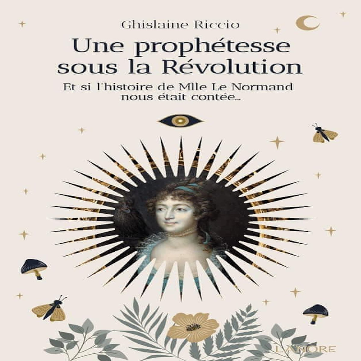 UNE PROPHETESSE SOUS LA REVOLUTION. ET SI L'HISTOIRE DE MLLE LE NORMAND NOUS ETAIT CONTEE..., Riccio Ghislaine