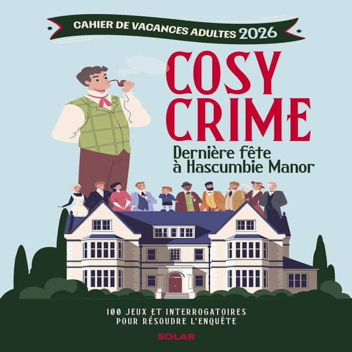 CAHIER DE VACANCES ADULTE COSY CRIME. DERNIERE FETE A HASCOMBIE MANOR, 100 JEUX ET INTERROGATOIRES POUR RESOUDRE L'ENQUETE, EDITION 2026, Bonnefoy Nicolas