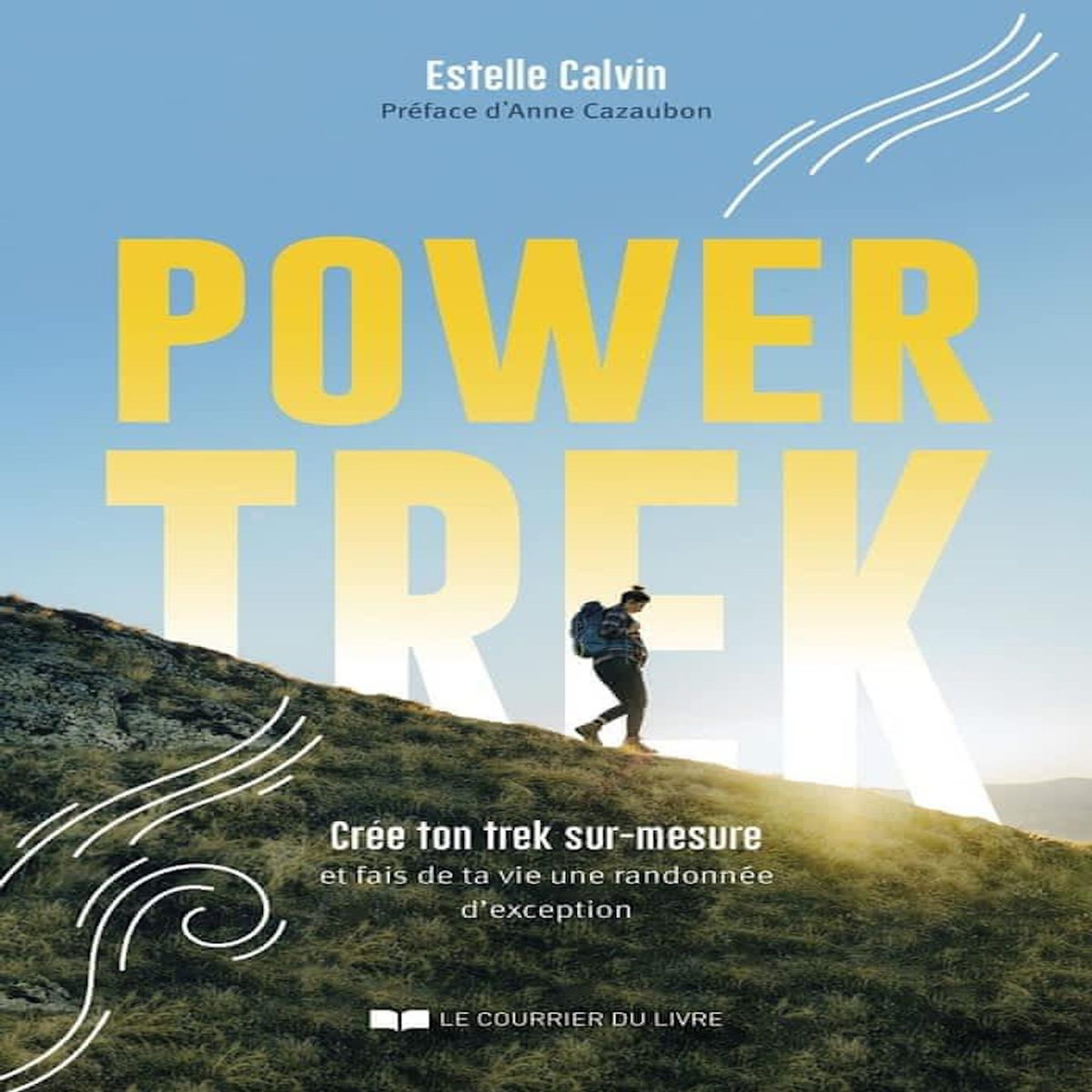 POWER TREK. CREE TON TREK SUR-MESURE ET FAIS DE TA VIE UNE RANDONNEE D'EXCEPTION, Calvin Estelle