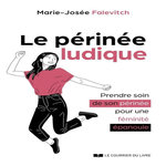 LE PERINEE LUDIQUE. PRENDRE SOIN DE SON PERINEE POUR UNE FEMINIE EPANOUIE, Falevitch Marie-Josée