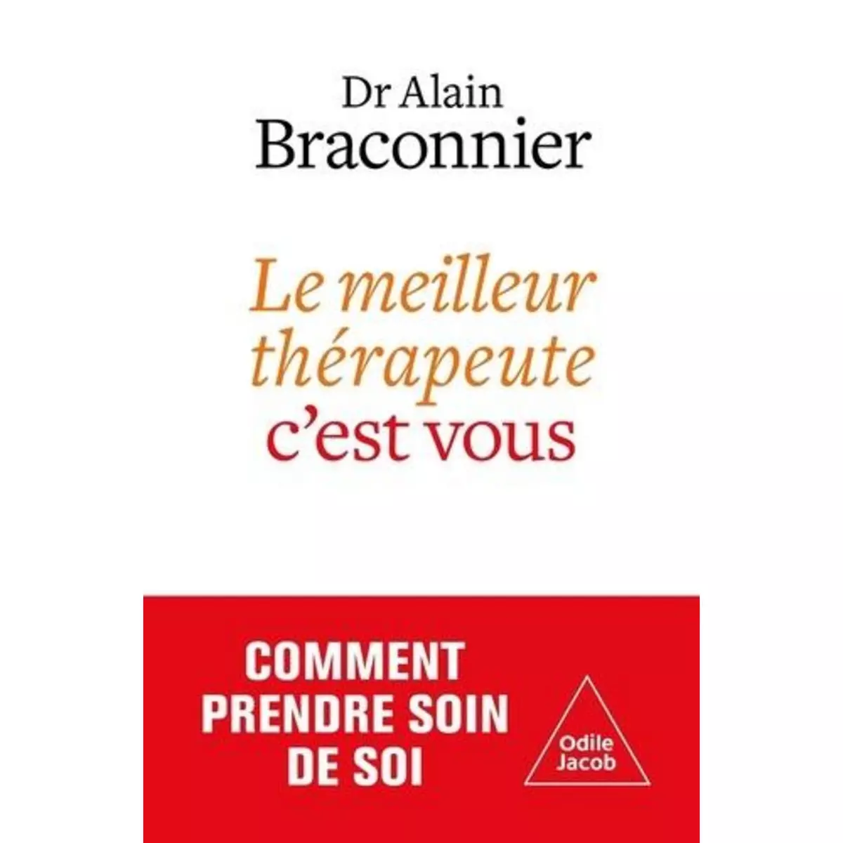 LE MEILLEUR THERAPEUTE, C'EST VOUS. PRENDRE SOIN DE SOI, Braconnier Alain