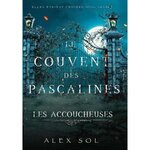 LE COUVENT DES PASCALINES TOME 1 : LES ACCOUCHEUSES, Sol Alex