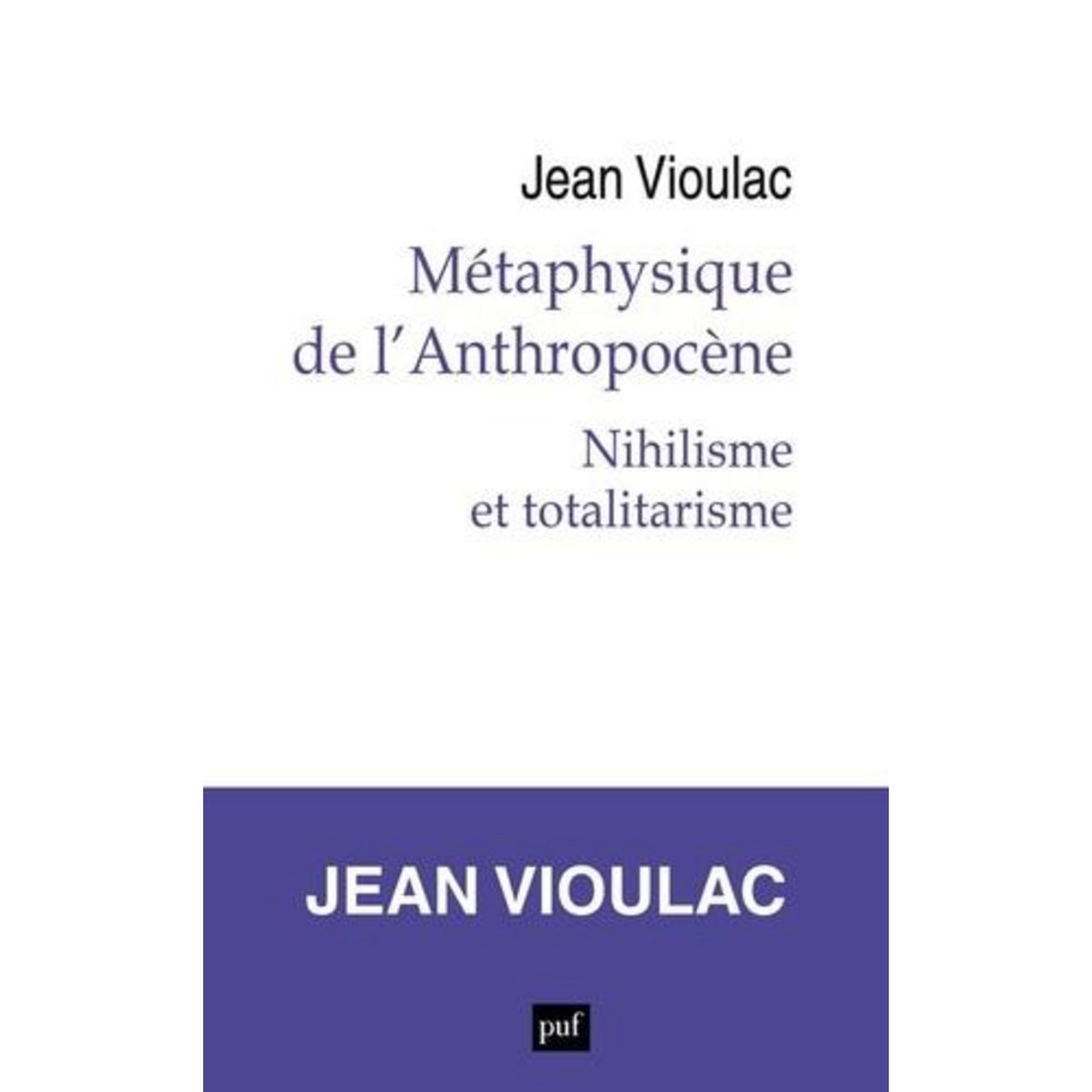 METAPHYSIQUE DE L'ANTHROPOCENE. NIHILISME ET TOTALITARISME, 1RE EDITION, Vioulac Jean