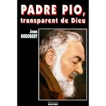 PADRE PIO, TRANSPARENT DE DIEU. PORTRAIT SPIRITUEL DE PADRE PIO AU TRAVERS DE SES LETTRES, Derobert Jean
