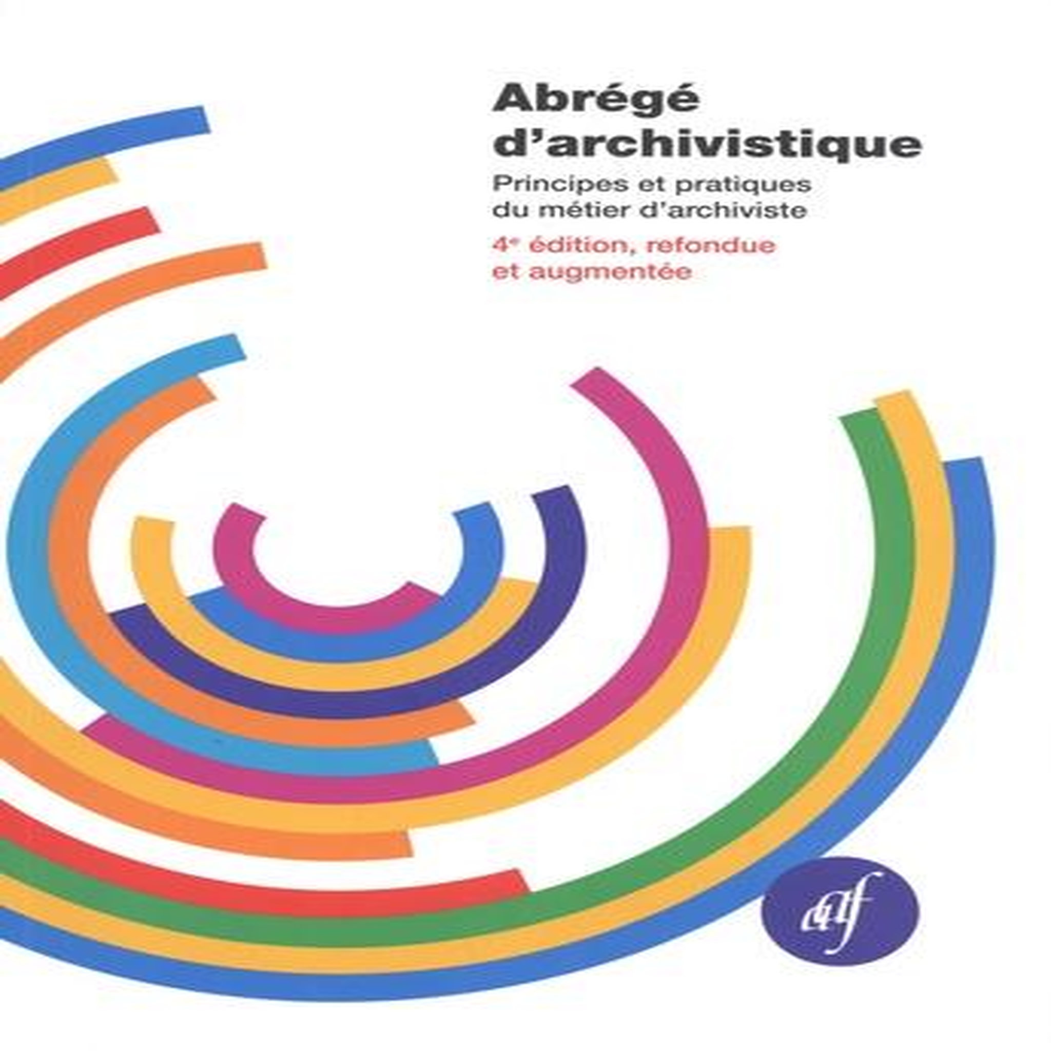 ABREGE D'ARCHIVISTIQUE. PRINCIPES ET PRATIQUES DU METIER D'ARCHIVISTE, 4E EDITION REVUE ET AUGMENTEE, Gueit-Montchal Lydiane