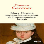 MARY CASSATT. UNE AMERICAINE AU COEUR DE L'IMPRESSIONNISME, Gentner Florence