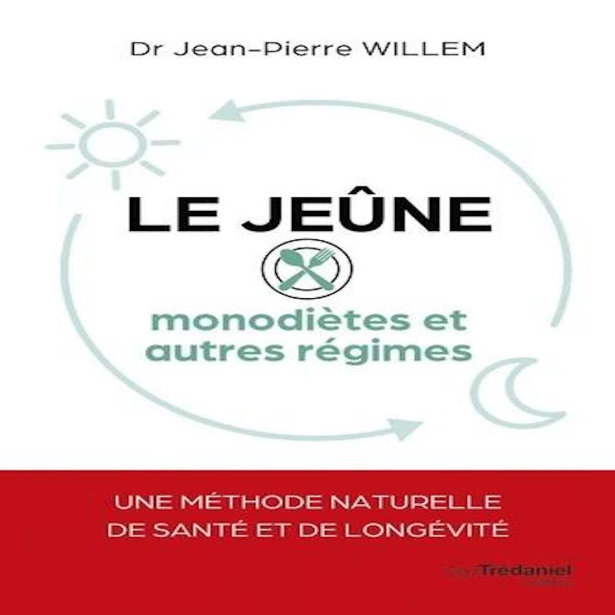 LE JEUNE MONODIETES ET AUTRES REGIMES. UNE METHODE NATURELLE DE SANTE ET DE LONGEVITE, EDITION REVUE ET AUGMENTEE, Willem Jean-Pierre