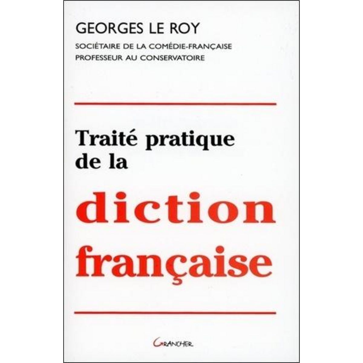 TRAITE PRATIQUE DE LA DICTION FRANCAISE, Le Roy Georges