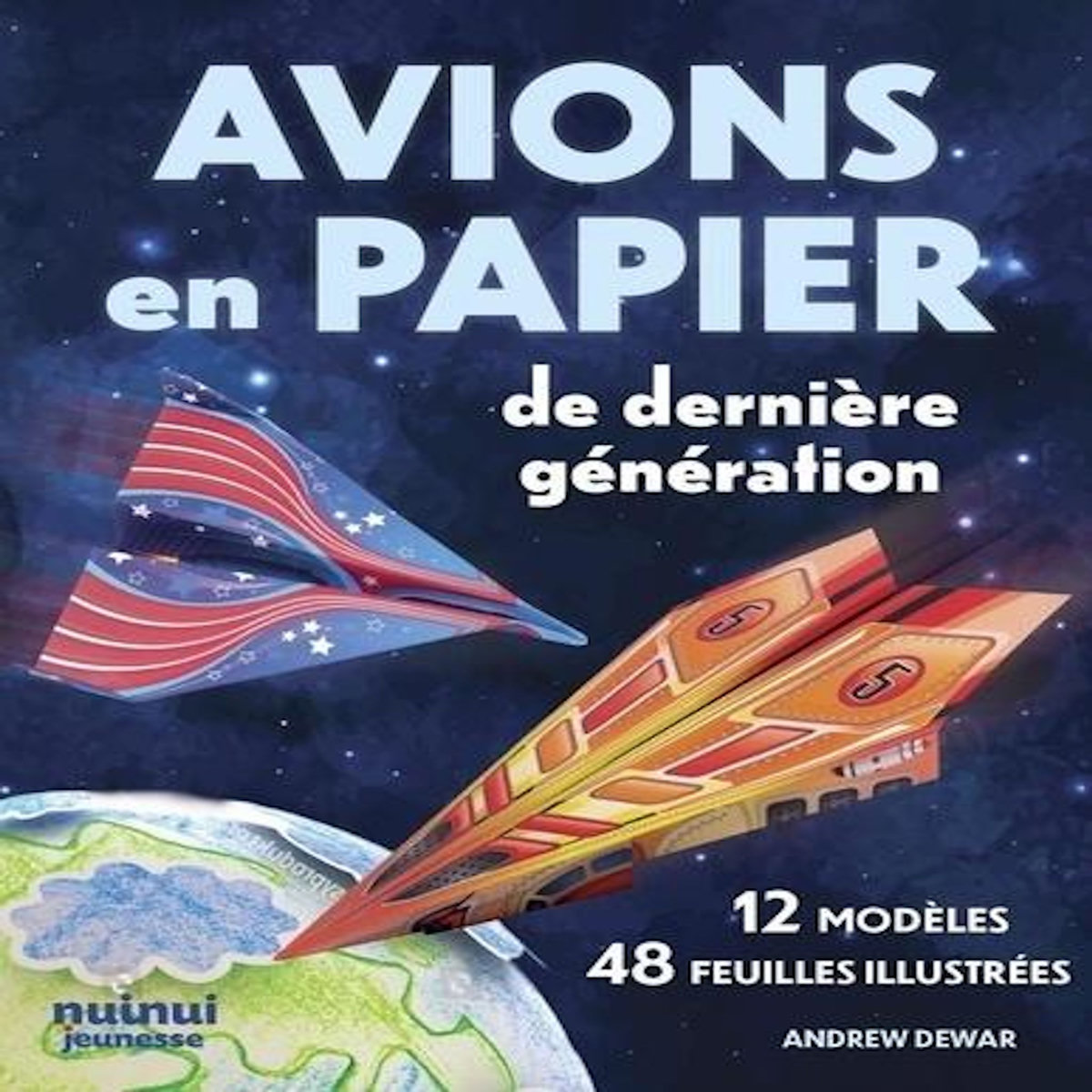 AVIONS EN PAPIER DE DERNIERE GENERATION. 12 MODELES. 48 FEUILLES ILLUSTREES, Dewar Andrew