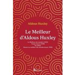 LE MEILLEUR D'ALDOUS HUXLEY. LE MEILLEUR DES MONDES ; TEMPS FUTURS ; ILE ; RETOUR AU MEILLEUR DES MONDES, Huxley Aldous