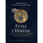 FUYEZ L'HERESIE . UN GUIDE CATHOLIQUE DES ERREURS ANCIENNES ET MODERNES, Schneider Athanasius