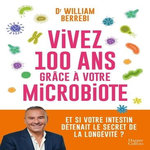 VIVEZ 100 ANS GRACE A VOTRE MICROBIOTE. ET SI VOTRE INTESTIN DETENAIT LE SECRET DE LA LONGEVITE ?, Berrebi William