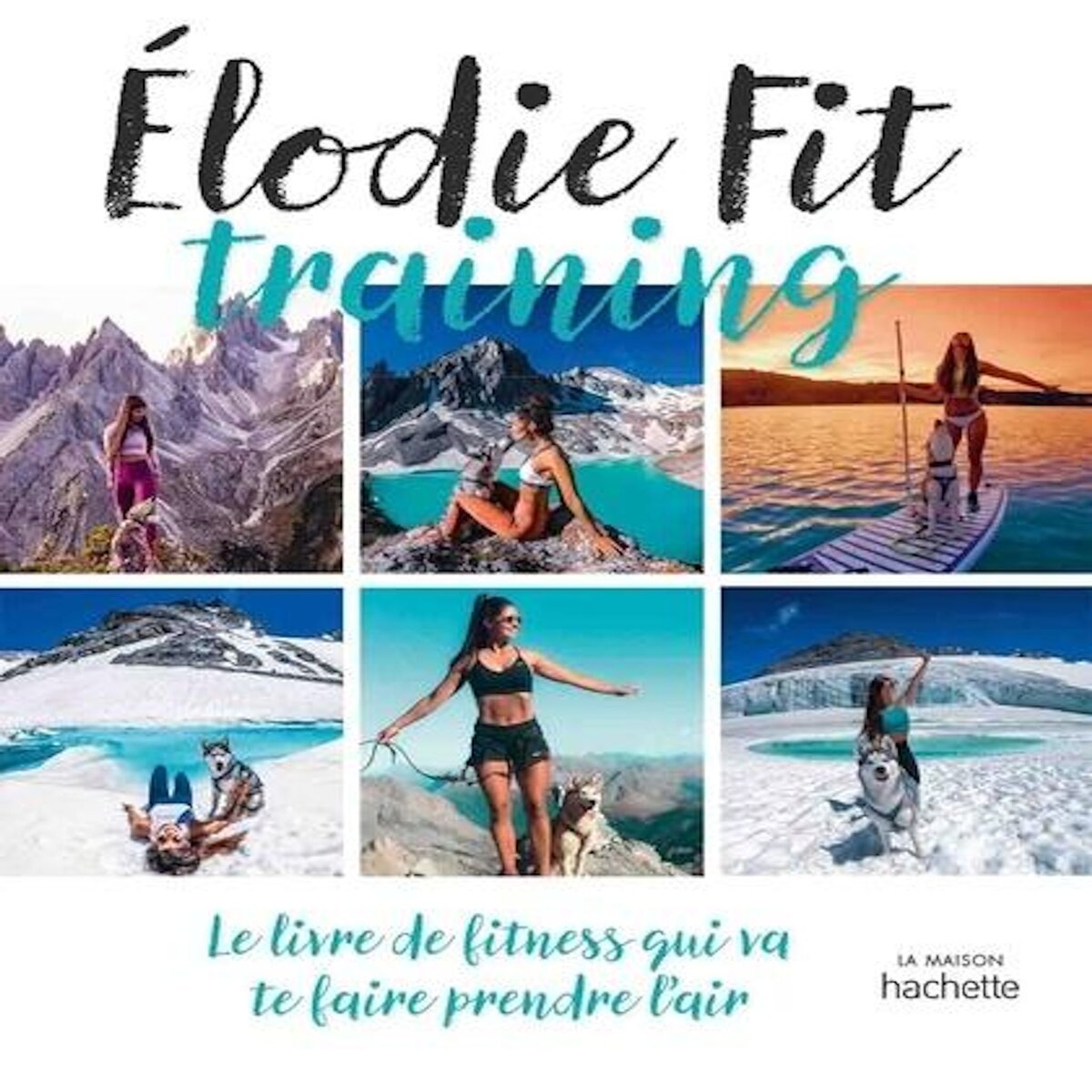 ELODIE FIT TRAINING. LE LIVRE DE FITNESS QUI VA TE FAIRE PRENDRE L'AIR, Fit Elodie