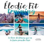 ELODIE FIT TRAINING. LE LIVRE DE FITNESS QUI VA TE FAIRE PRENDRE L'AIR, Fit Elodie