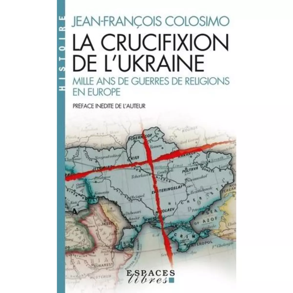  LA CRUCIFIXION DE L'UKRAINE. MILLE ANS DE GUERRES DE RELIGION EN EUROPE, Colosimo Jean-François