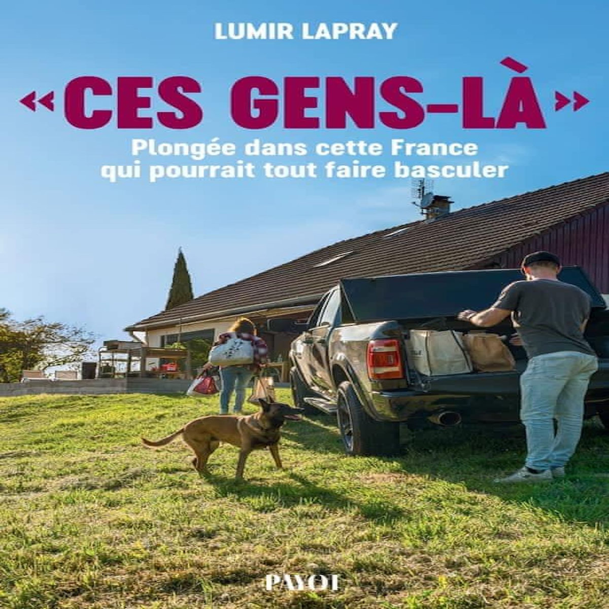 CES GENS-LA . PLONGEE DANS CETTE FRANCE QUI POURRAIT TOUT FAIRE BASCULER, Lapray Lumir