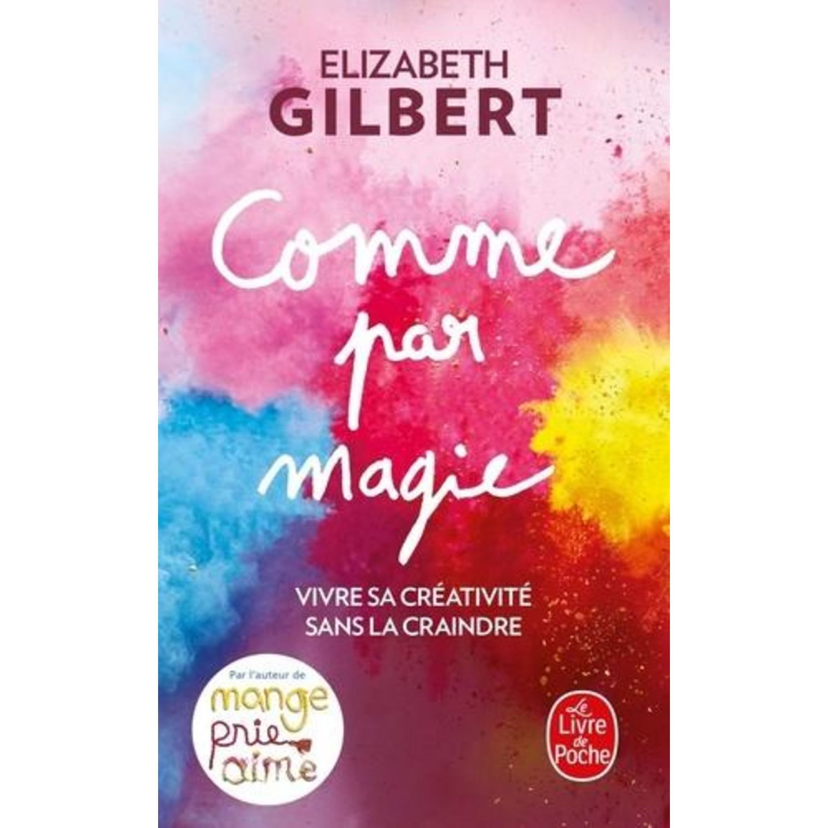 COMME PAR MAGIE. VIVRE SA CREATIVITE SANS LA CRAINDRE, Gilbert Elizabeth