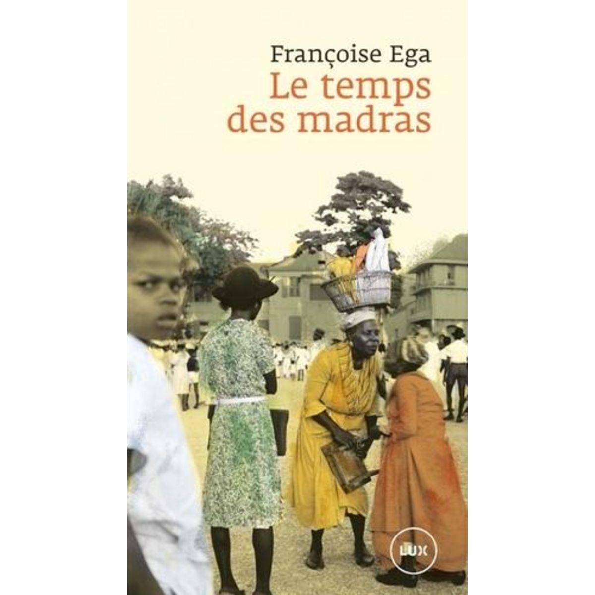 LE TEMPS DES MADRAS. RECIT DE LA MARTINIQUE, Ega Françoise
