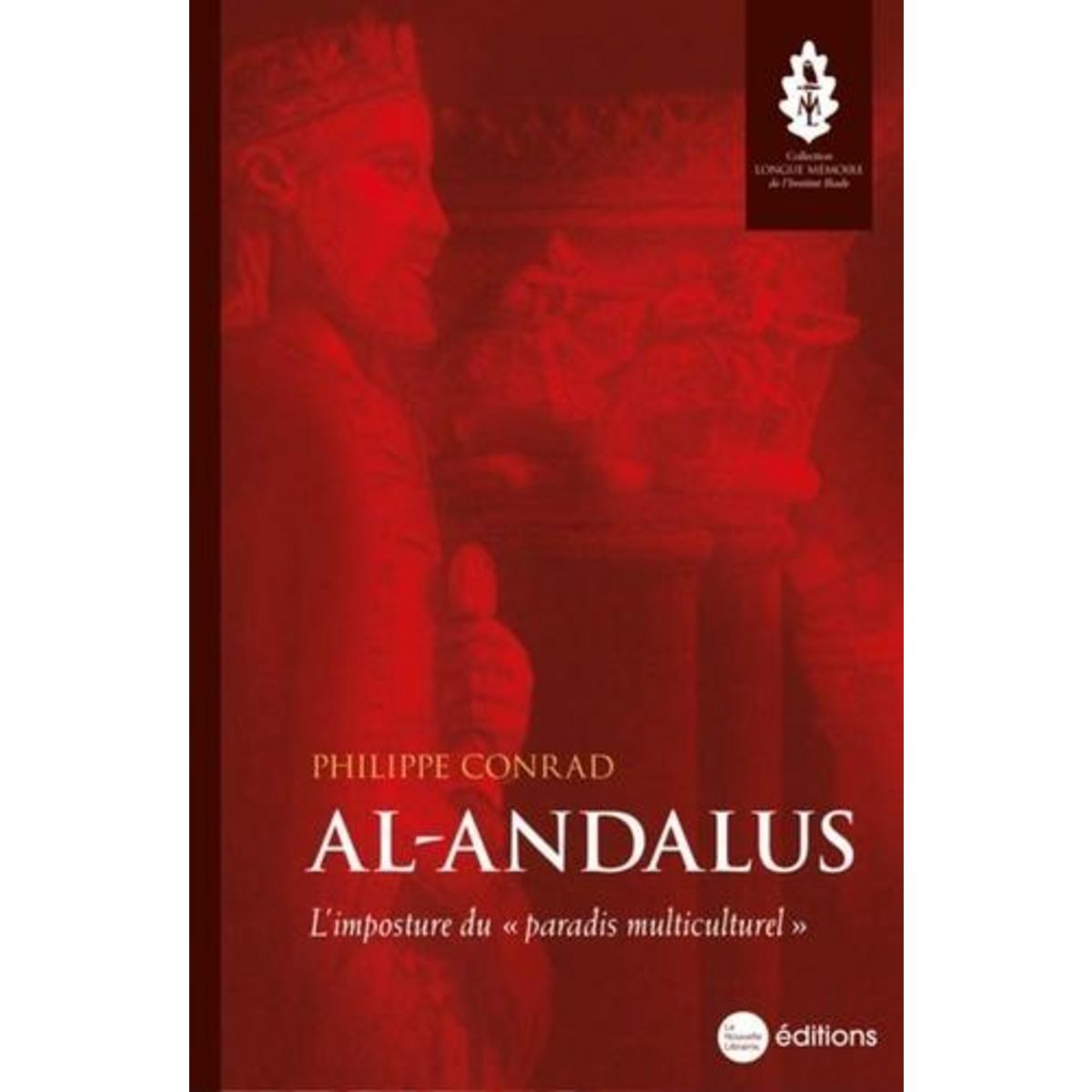 AL-ANDALUS. L'IMPOSTURE DU MYTHE DU  PARADIS MULTICULTUREL , Conrad Philippe