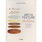 ARCHITEXTURE DE LA PATISSERIE. DU MOELLEUX AU CROUSTILLANT, 50 RECETTES POUR VOUS FAIRE CRAQUER, Cohen Aurélien