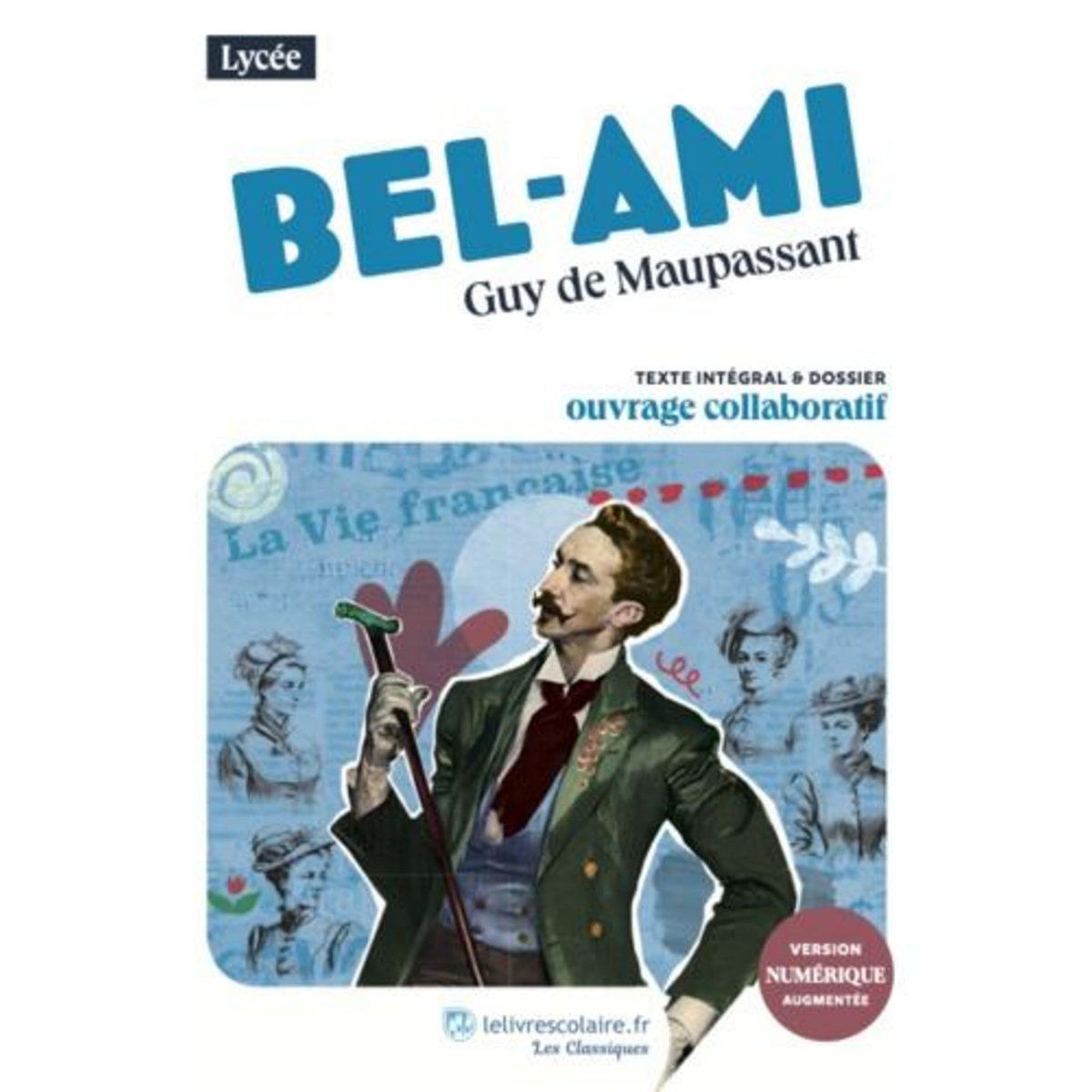 BEL AMI. TEXTE INTEGRAL ET DOSSIER PEDAGOGIQUE COLLABORATIF, Maupassant Guy de