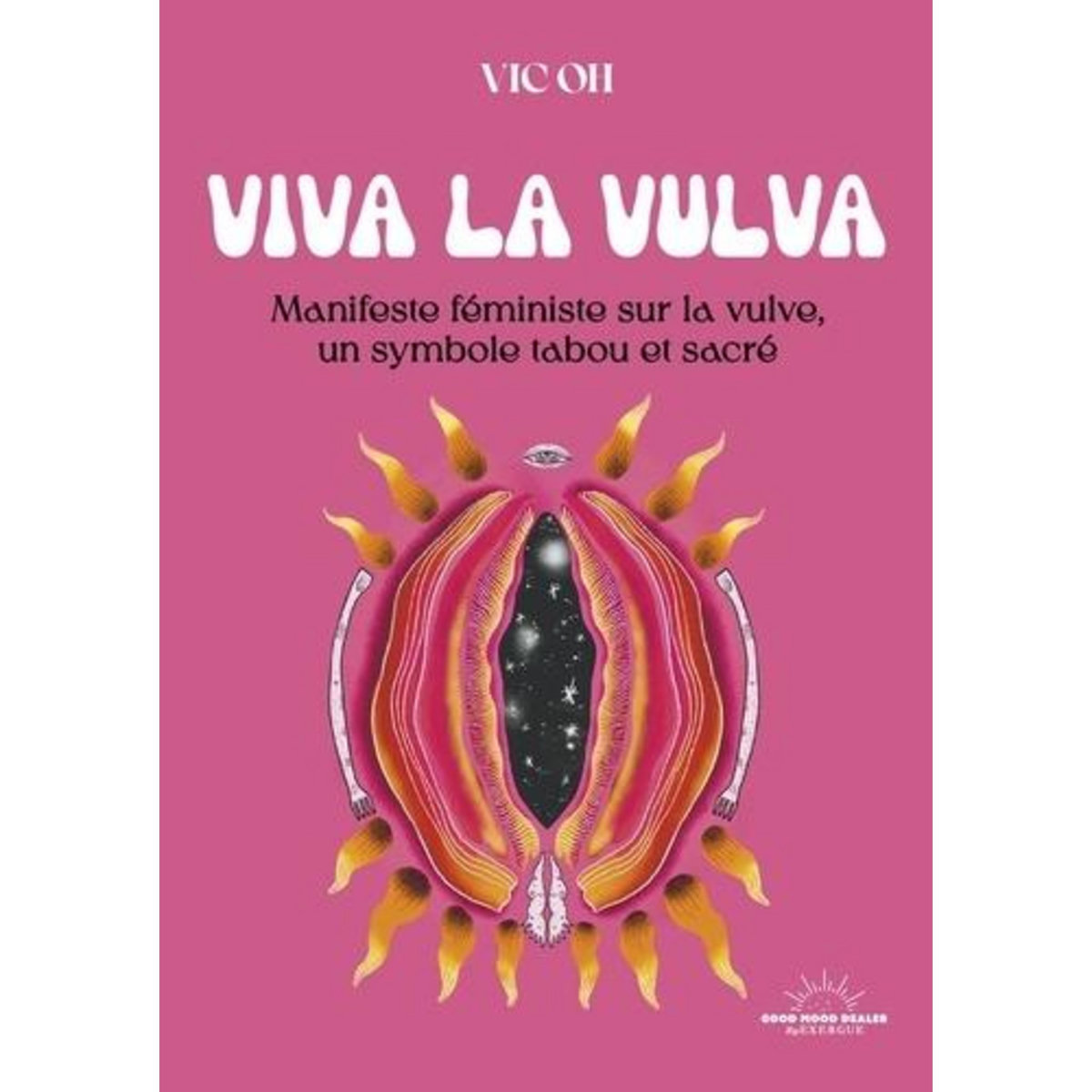 VIVA LA VULVA. MANIFESTE FEMINISTE SUR LA VULVE, UN SYMBOLE TABOU ET SACRE, Oh Vic