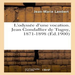 L'ODYSSEE D'UNE VOCATION. JEAN GONDALLIER DE TUGNY, 1871-1898, Lambert Jean-Marie