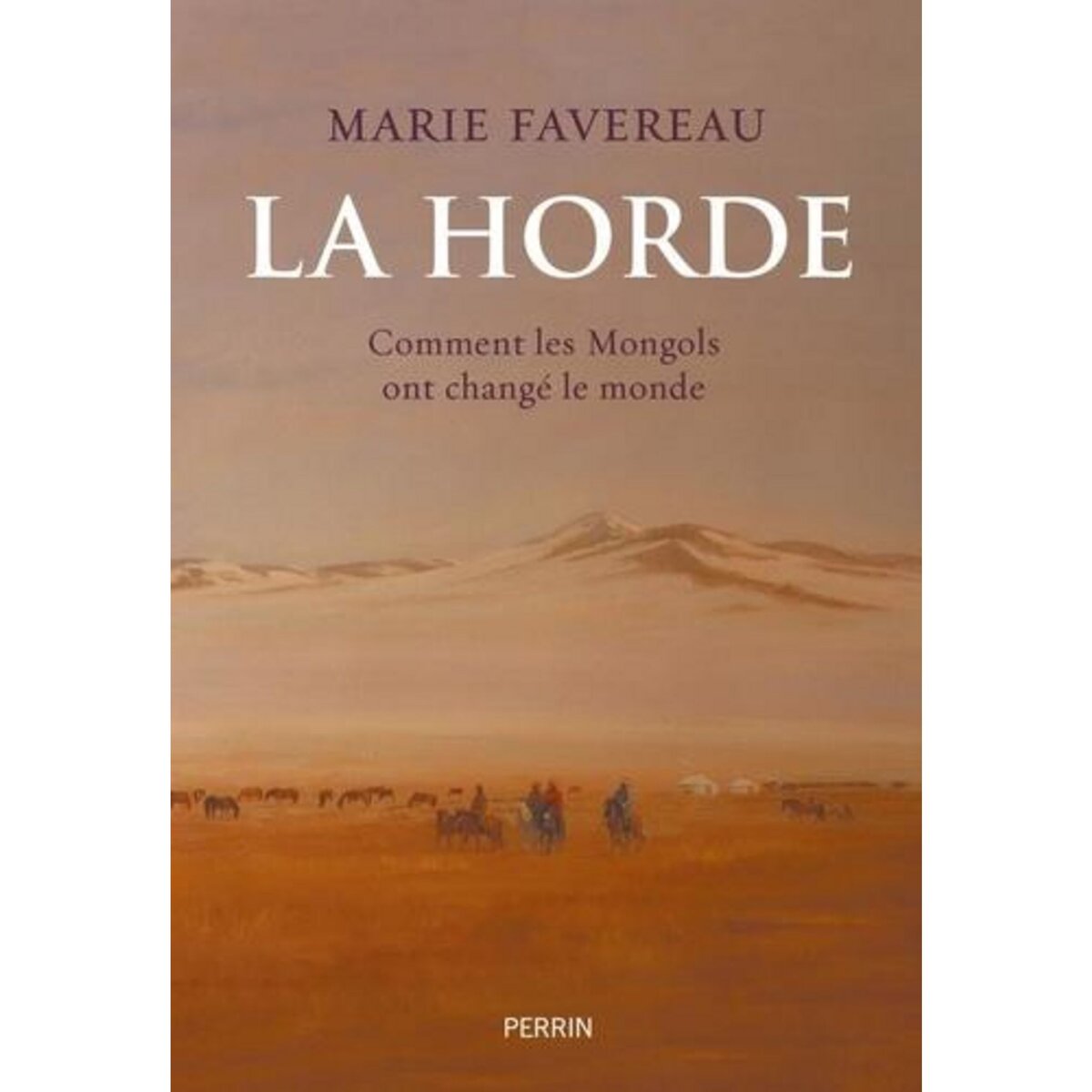 LA HORDE. COMMENT LES MONGOLS ONT CHANGE LE MONDE, Favereau Marie