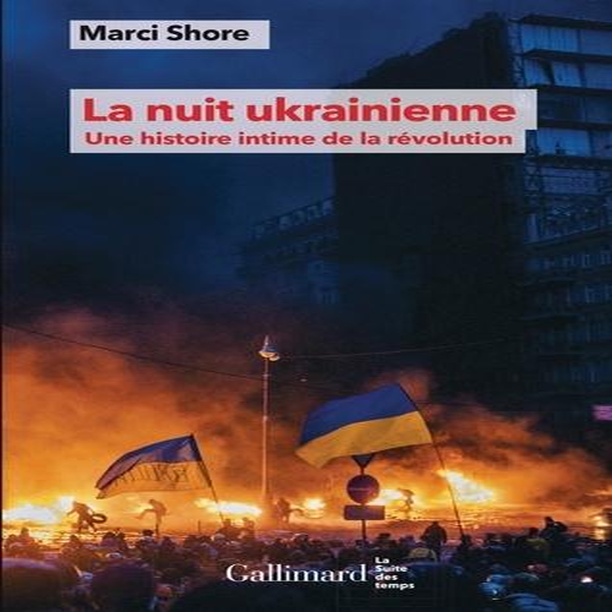 LA NUIT UKRAINIENNE. UNE HISTOIRE INTIME DE LA REVOLUTION, Shore Marci
