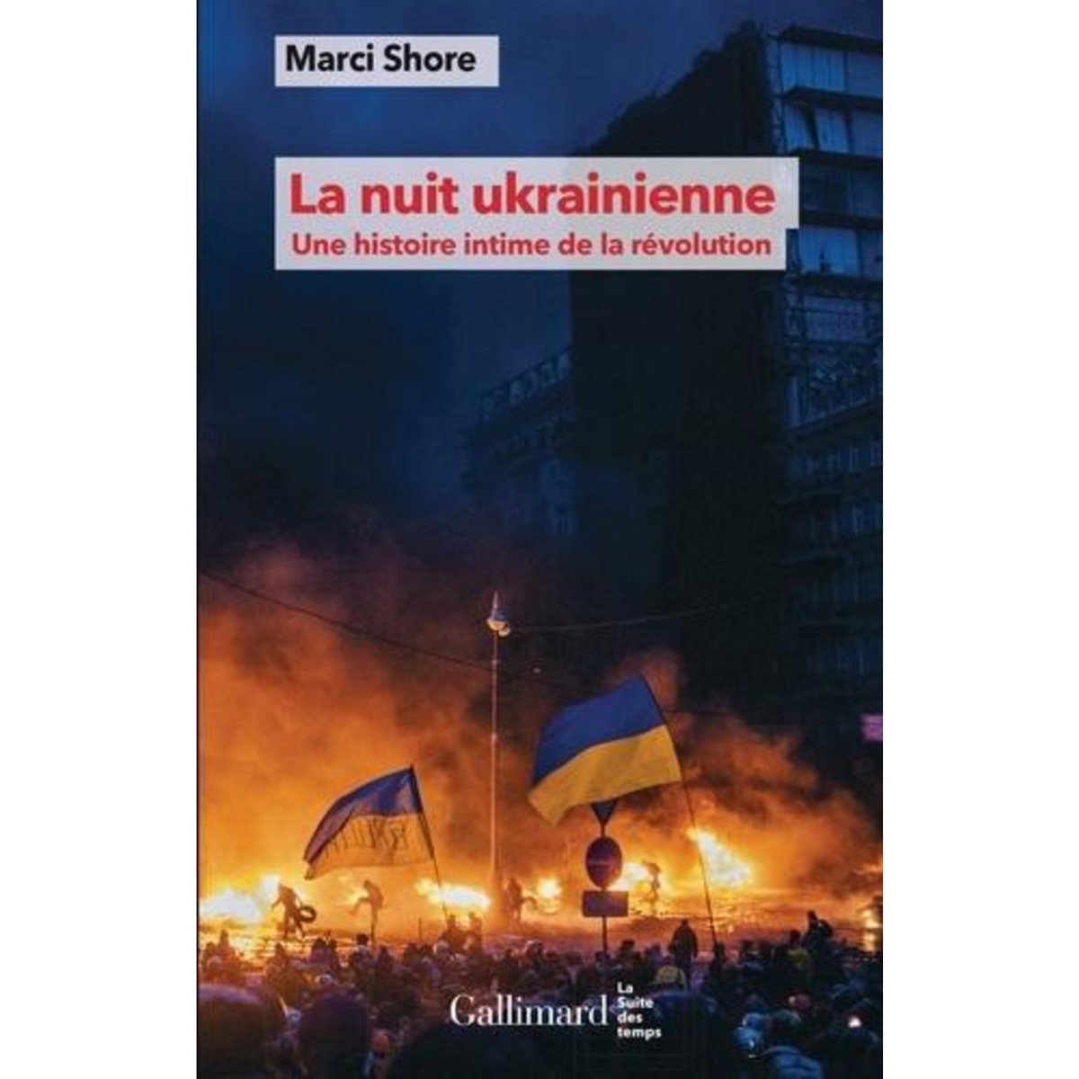 LA NUIT UKRAINIENNE. UNE HISTOIRE INTIME DE LA REVOLUTION, Shore Marci