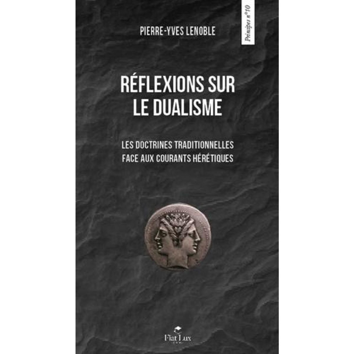 REFLEXIONS SUR LE DUALISME. LES DOCTRINES TRADITIONNELLES FACE AUX COURANTS HERETIQUES, Lenoble Pierre-Yves