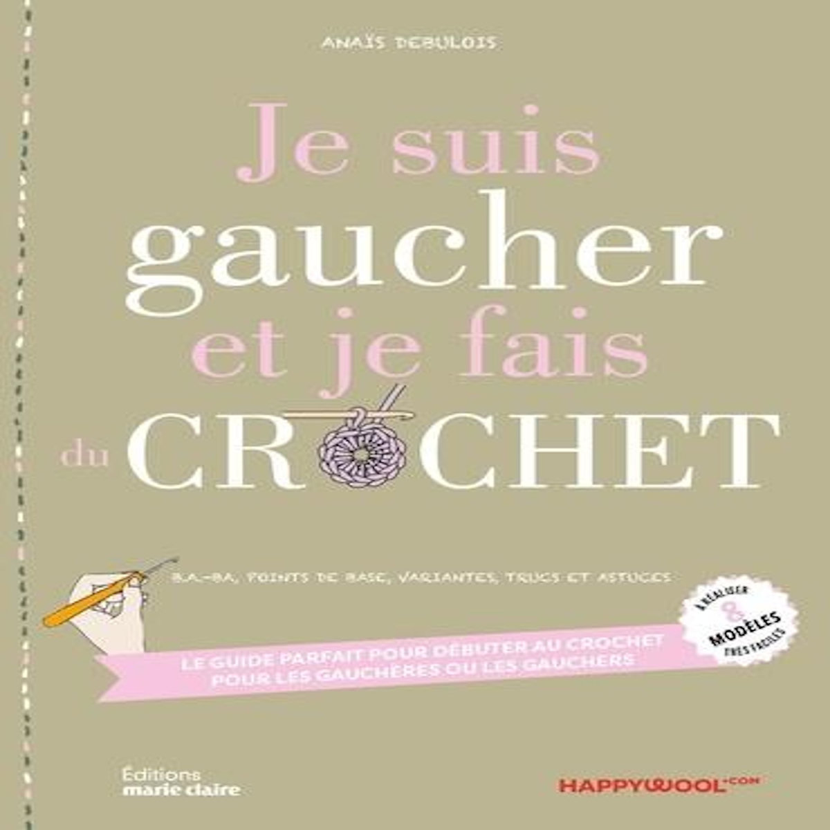 JE SUIS GAUCHER ET JE FAIS DU CROCHET. LE GUIDE PARFAIT POUR DEBUTER AU CROCHET POUR LES GAUCHERES OU LES GAUCHERS, Debulois Anaïs