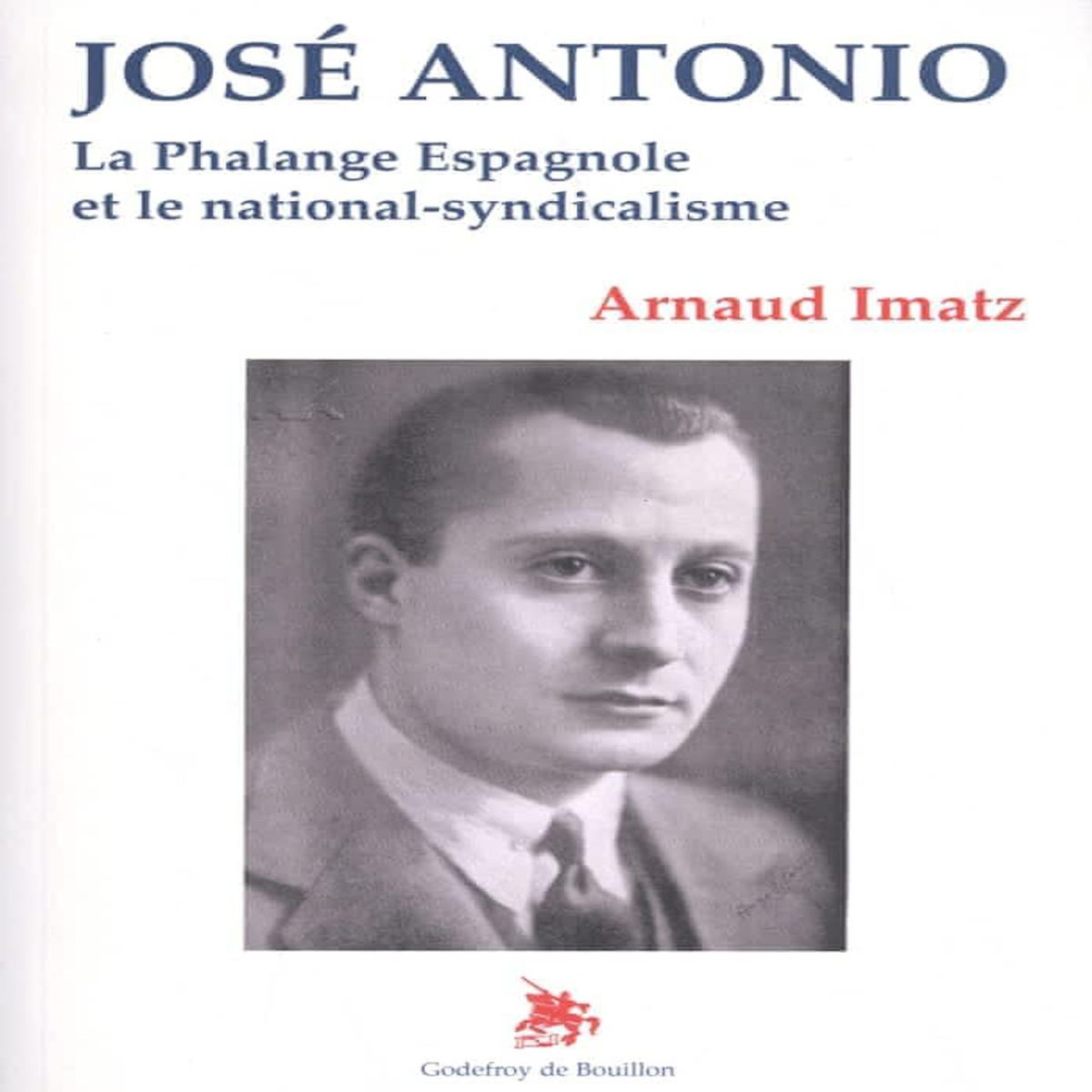 JOSE ANTONIO. LA PHALANGE ESPAGNOLE ET LE NATIONAL-SYNDICALISME, Imatz Arnaud
