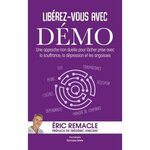 LIBEREZ-VOUS AVEC DEMO. UNE APPROCHE NON DUELLE POUR LACHER PRISE AVEC LA SOUFFRANCE, LA DEPRESSION ET LES ANGOISSES, Remacle Eric