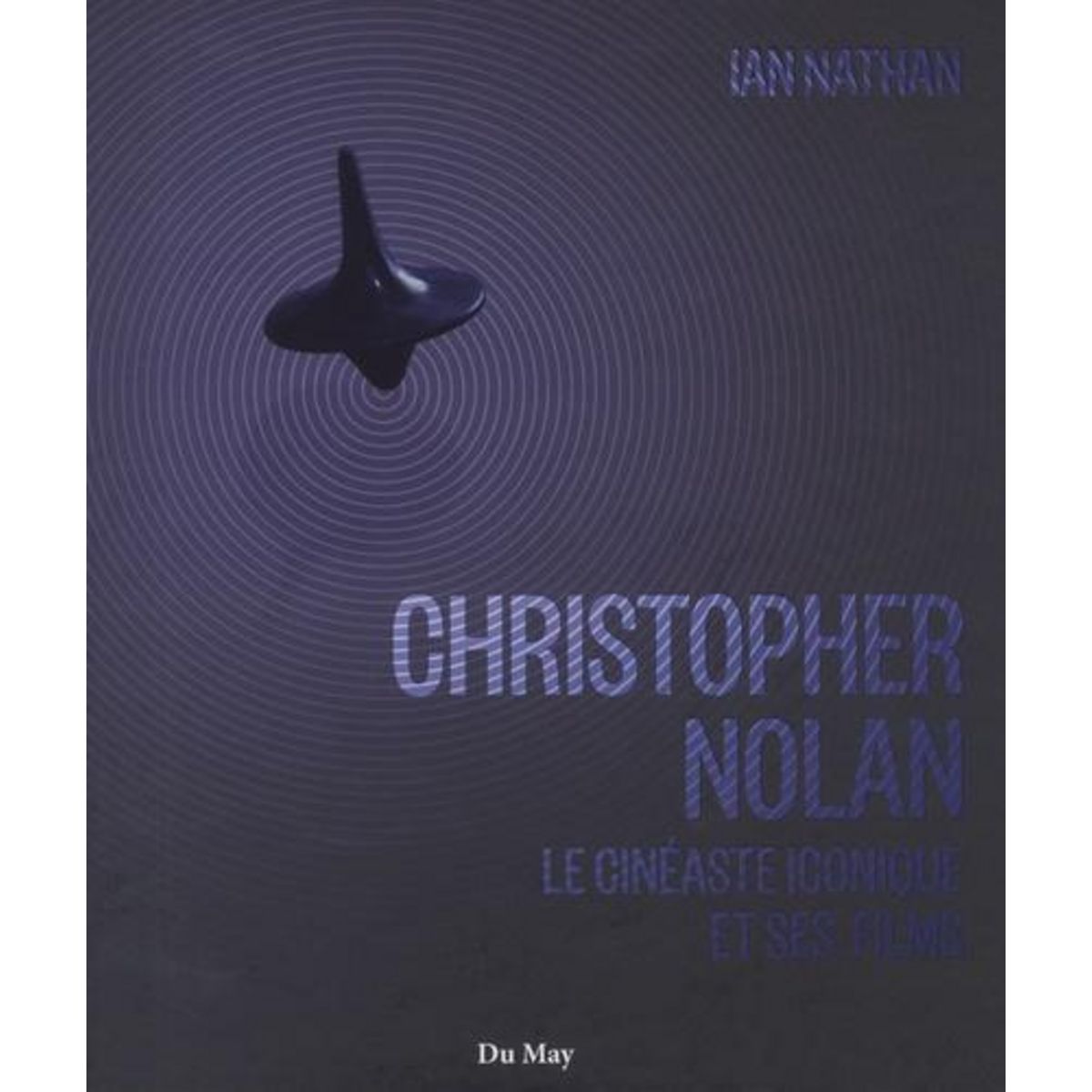 CHRISTOPHER NOLAN. LE CINEASTE ICONIQUE ET SES FILMS, Nathan Ian
