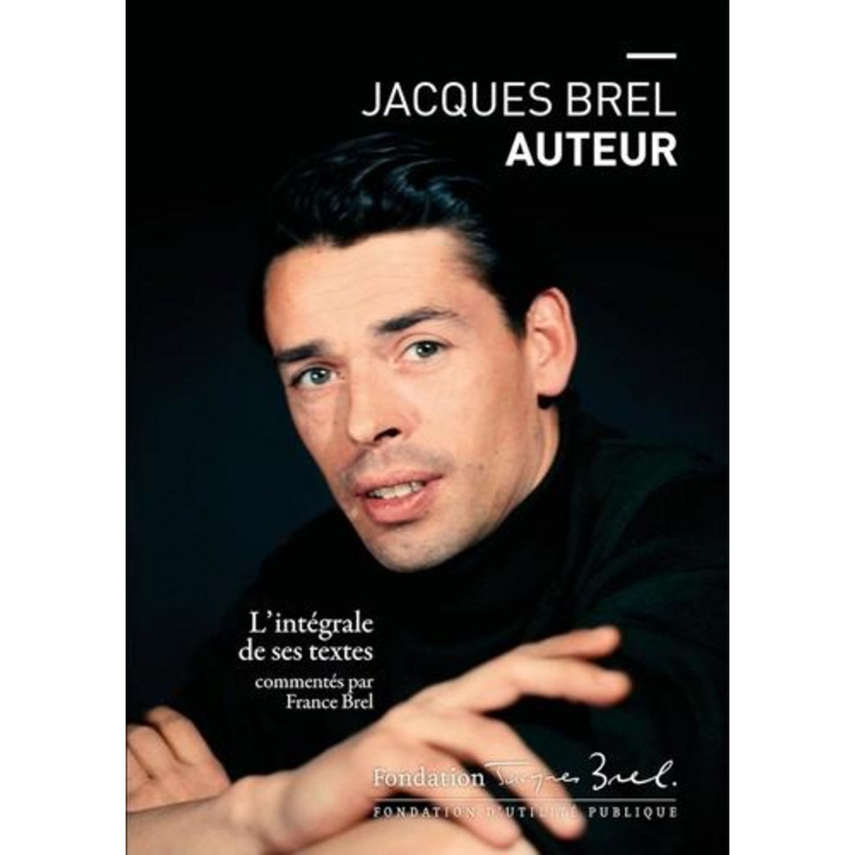 JACQUES BREL AUTEUR. L'INTEGRALE DE SES TEXTES COMMENTES PAR FRANCE BREL, Brel Jacques