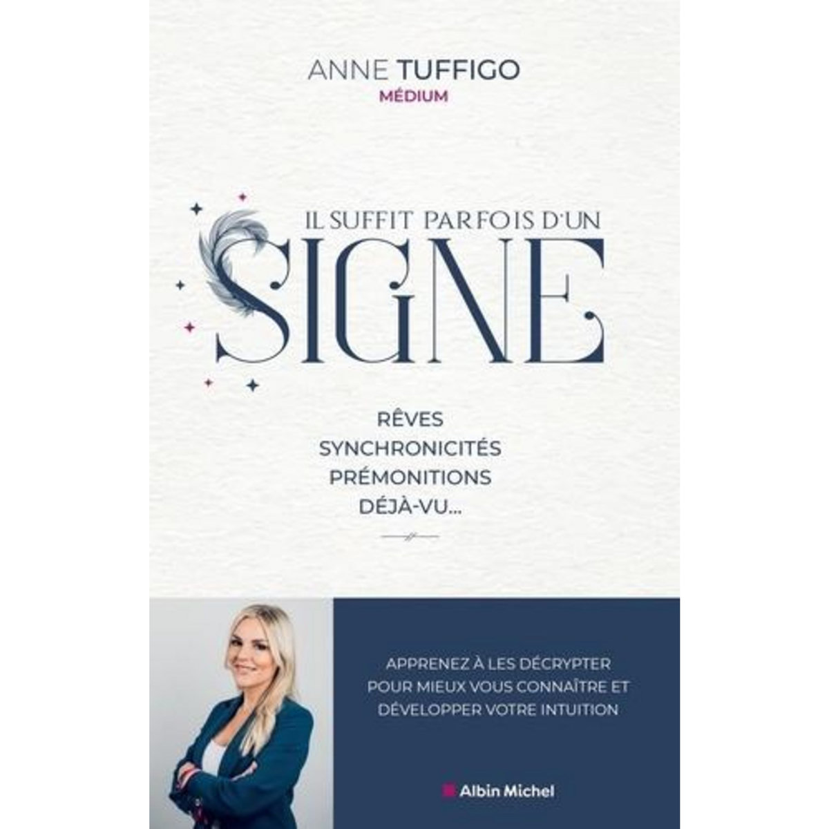 IL SUFFIT PARFOIS D'UN SIGNE. REVES, SYNCHRONICITES, PREMONITIONS, DEJA-VU... APPRENEZ A LES DECRYPTER POUR MIEUX VOUS CONNAITRE ET DEVELOPPER VOTRE INTUITION, Tuffigo Anne