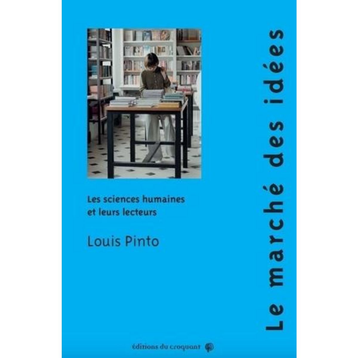 LE MARCHE DES IDEES. LES SCIENCES HUMAINES ET LEURS LECTEURS, Pinto Louis