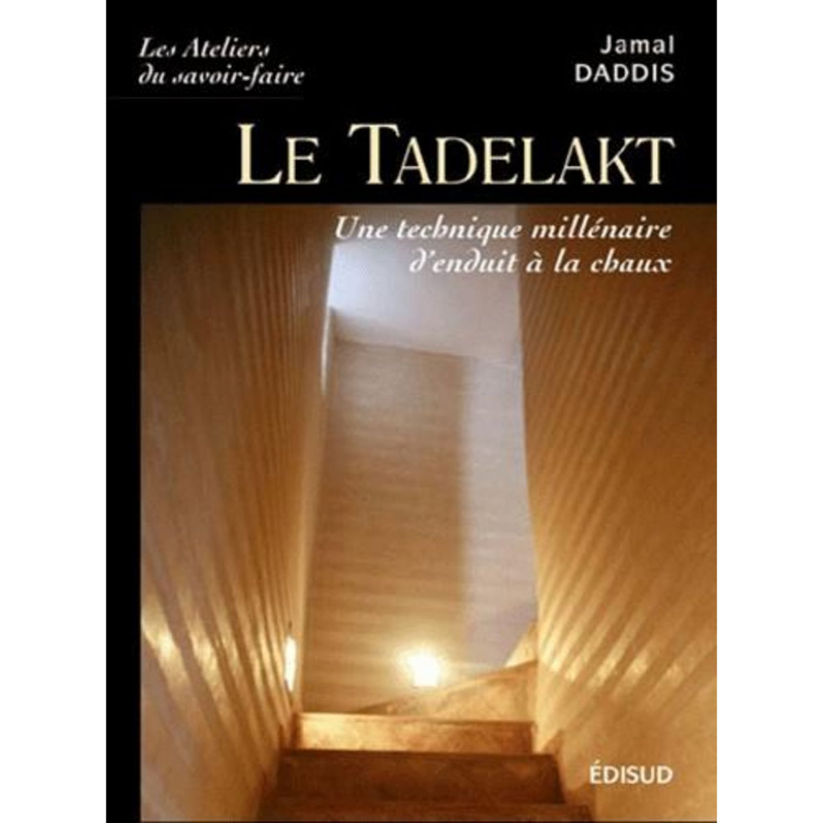 LE TADELAKT. UNE TECHNIQUE MILLENAIRE D'ENDUIT A LA CHAUX, Daddis Jamal