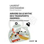 AIRVORE OU LE MYTHE DES TRANSPORTS PROPRES. CHRONIQUE D'UNE POLLUTION ANNONCEE, EDITION REVUE ET AUGMENTEE, Castaignède Laurent