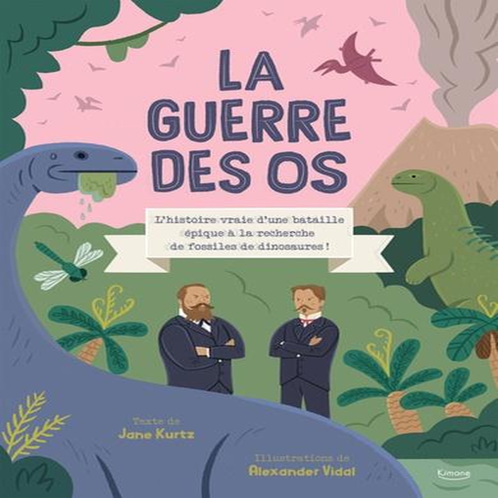 LA GUERRE DES OS. L'HISTOIRE VRAIE D'UNE BATAILLE EPIQUE A LA RECHERCHE DE FOSSILES DE DINOSAURES !, Kurtz Jane